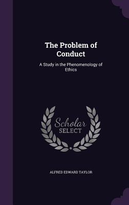 The Problem of Conduct: A Study in the Phenomenology of Ethics