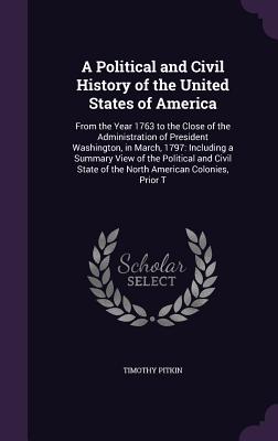 A Political and Civil History of the United States of America: From the Year 1763 to the Close of the Administration of President Washington, in March