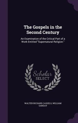 The Gospels in the Second Century: An Examination of the Critical Part of a Work Entitled Supernatural Religion.