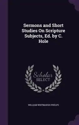 Sermons and Short Studies On Scripture Subjects, Ed. by C. Hole