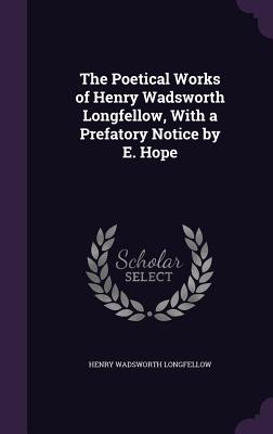 The Poetical Works of Henry Wadsworth Longfellow, With a Prefatory Notice by E. Hope