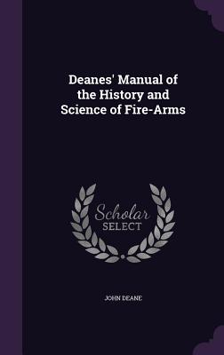 Deanes' Manual of the History and Science of Fire-Arms