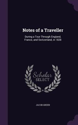 Notes of a Traveller: During a Tour Through England, France, and Switzerland, in 1828