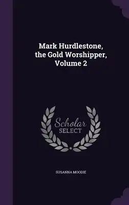Mark Hurdlestone, the Gold Worshipper, Volume 2