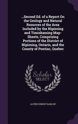 ...Second Ed. of a Report On the Geology and Natural Rsources of the Area Included by the Nipissing and Timiskaming Map-Sheets, Comprising Portions of