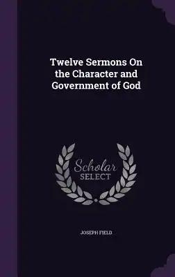 Twelve Sermons On the Character and Government of God