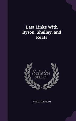 Last Links With Byron, Shelley, and Keats