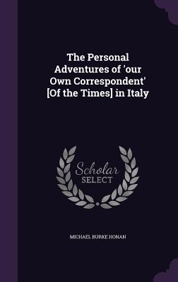 The Personal Adventures of 'our Own Correspondent' [Of the Times] in Italy