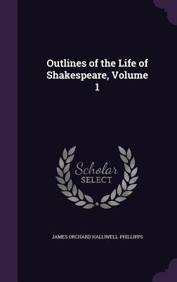 Outlines of the Life of Shakespeare, Volume 1
