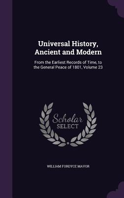 Universal History, Ancient and Modern: From the Earliest Records of Time, to the General Peace of 1801, Volume 23
