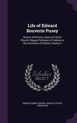 Life of Edward Bouverie Pusey: Doctor of Divinity, Canon of Christ Church; Regius Professor of Hebrew in the University of Oxford, Volume 2