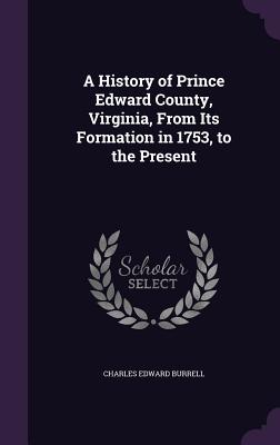 A History of Prince Edward County, Virginia, From Its Formation in 1753, to the Present