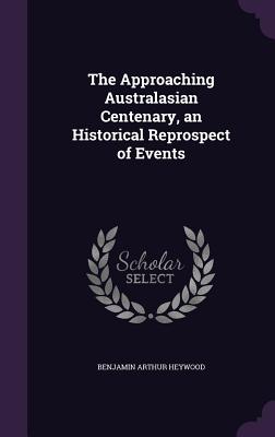 The Approaching Australasian Centenary, an Historical Reprospect of Events