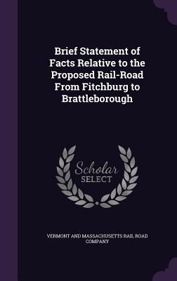 Brief Statement of Facts Relative to the Proposed Rail-Road from Fitchburg to Brattleborough