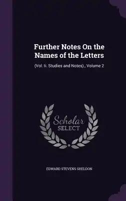 Further Notes On the Names of the Letters: (Vol. Ii. Studies and Notes)., Volume 2