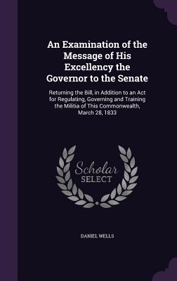 An Examination of the Message of His Excellency the Governor to the Senate: Returning the Bill, in Addition to an ACT for Regulating, Governing and Tr