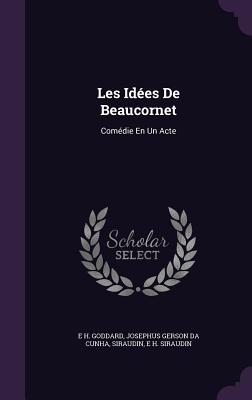 Les Idees de Beaucornet: Comedie En Un Acte