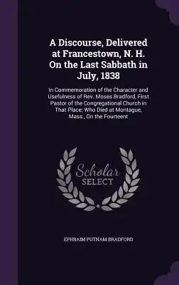 A Discourse, Delivered at Francestown, N. H. On the Last Sabbath in July, 1838: In Commemoration of the Character and Usefulness of Rev. Moses Bradfor
