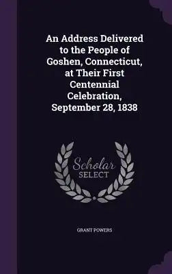An Address Delivered to the People of Goshen, Connecticut, at Their First Centennial Celebration, September 28, 1838