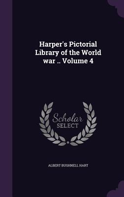 Harper's Pictorial Library of the World War .. Volume 4