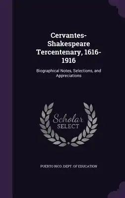 Cervantes-Shakespeare Tercentenary, 1616-1916: Biographical Notes, Selections, and Appreciations