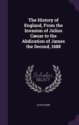 The History of England, from the Invasion of Julius Caesar to the Abdication of James the Second, 1688