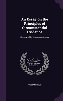 An Essay on the Principles of Circumstantial Evidence: Illustrated by Numerous Cases