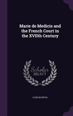 Marie de Medicis and the French Court in the XVIIth Century