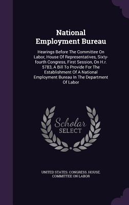 National Employment Bureau: Hearings Before the Committee on Labor, House of Representatives, Sixty-Fourth Congress, First Session, on H.R. 5783,
