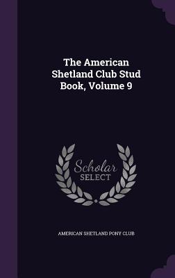 The American Shetland Club Stud Book, Volume 9