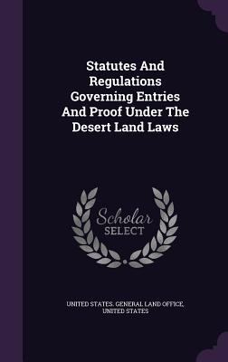 Statutes And Regulations Governing Entries And Proof Under The Desert Land Laws