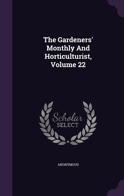 The Gardeners' Monthly and Horticulturist, Volume 22