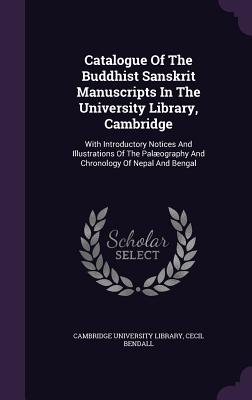 Catalogue Of The Buddhist Sanskrit Manuscripts In The University Library, Cambridge: With Introductory Notices And Illustrations Of The Palæography An