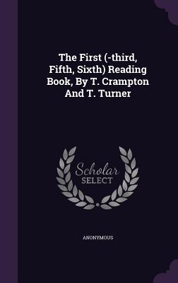 The First (-Third, Fifth, Sixth) Reading Book, by T. Crampton and T. Turner