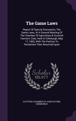 The Game Laws: Report of Special Discussion, the Game Laws, at a General Meeting of the Chamber of Agriculture & Scottish Farmers' Cl