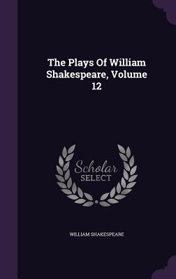 The Plays of William Shakespeare, Volume 12