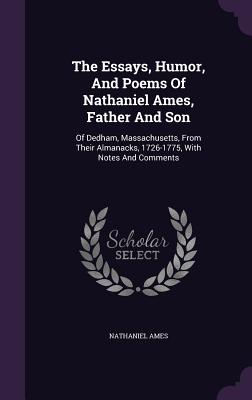 The Essays, Humor, and Poems of Nathaniel Ames, Father and Son: Of Dedham, Massachusetts, from Their Almanacks, 1726-1775, with Notes and Comments