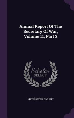 Annual Report of the Secretary of War, Volume 11, Part 2