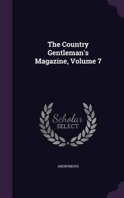 The Country Gentleman's Magazine, Volume 7