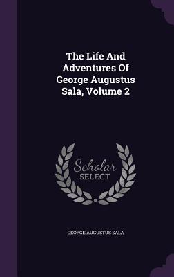 The Life and Adventures of George Augustus Sala, Volume 2