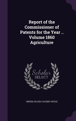 Report of the Commissioner of Patents for the Year .. Volume 1860 Agriculture
