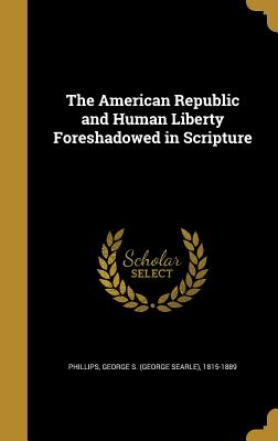 The American Republic and Human Liberty Foreshadowed in Scripture