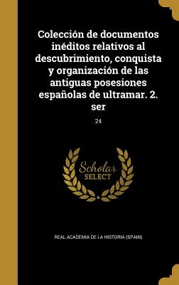 Colección de documentos inéditos relativos al descubrimiento, conquista y organización de las antiguas posesiones españolas de ultramar. 2. ser; 24