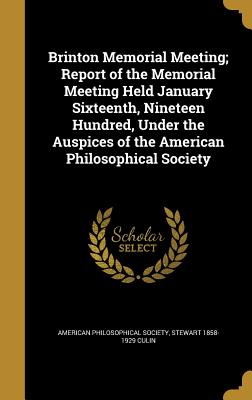 Brinton Memorial Meeting; Report of the Memorial Meeting Held January Sixteenth, Nineteen Hundred, Under the Auspices of the American Philosophical So