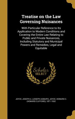 Treatise on the Law Governing Nuisances: With Particular Reference to Its Application to Modern Conditions and Covering the Entire Law Relating to Pub