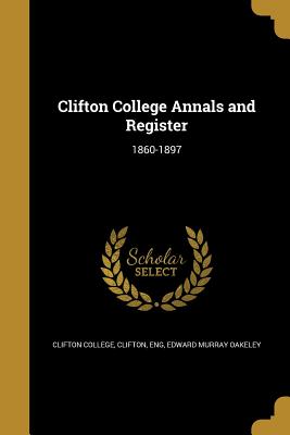 Clifton College Annals and Register: 1860-1897