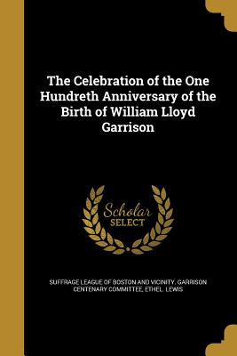 The Celebration of the One Hundreth Anniversary of the Birth of William Lloyd Garrison