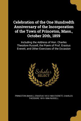 Celebration of the One Hundredth Anniversary of the Incorporation of the Town of Princeton, Mass., October 20th, 1859