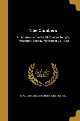 The Climbers: An Address in the Rodef Shalom Temple, Pittsburgh, Sunday, November 24, 1912