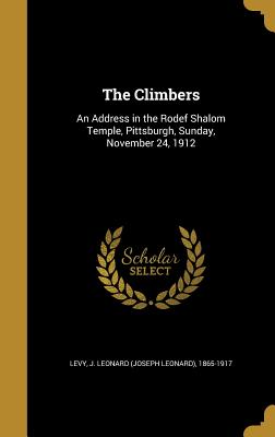 The Climbers: An Address in the Rodef Shalom Temple, Pittsburgh, Sunday, November 24, 1912